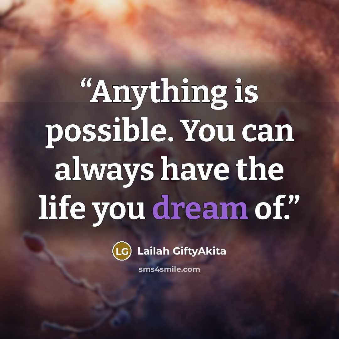 “Anything is possible. You can always have the life you dream of.” quote by Lailah GiftyAkita