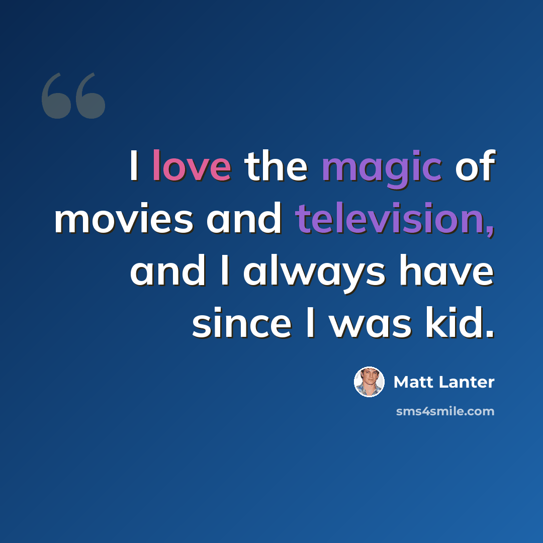 “I love the magic of movies and television, and I always have since I was kid.” quote by Matt Lanter