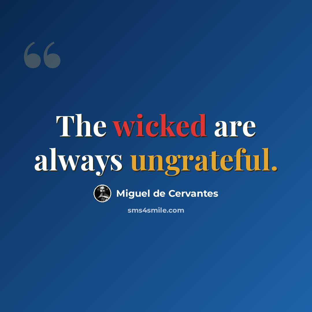 “The wicked are always ungrateful.” quote by Miguel de Cervantes