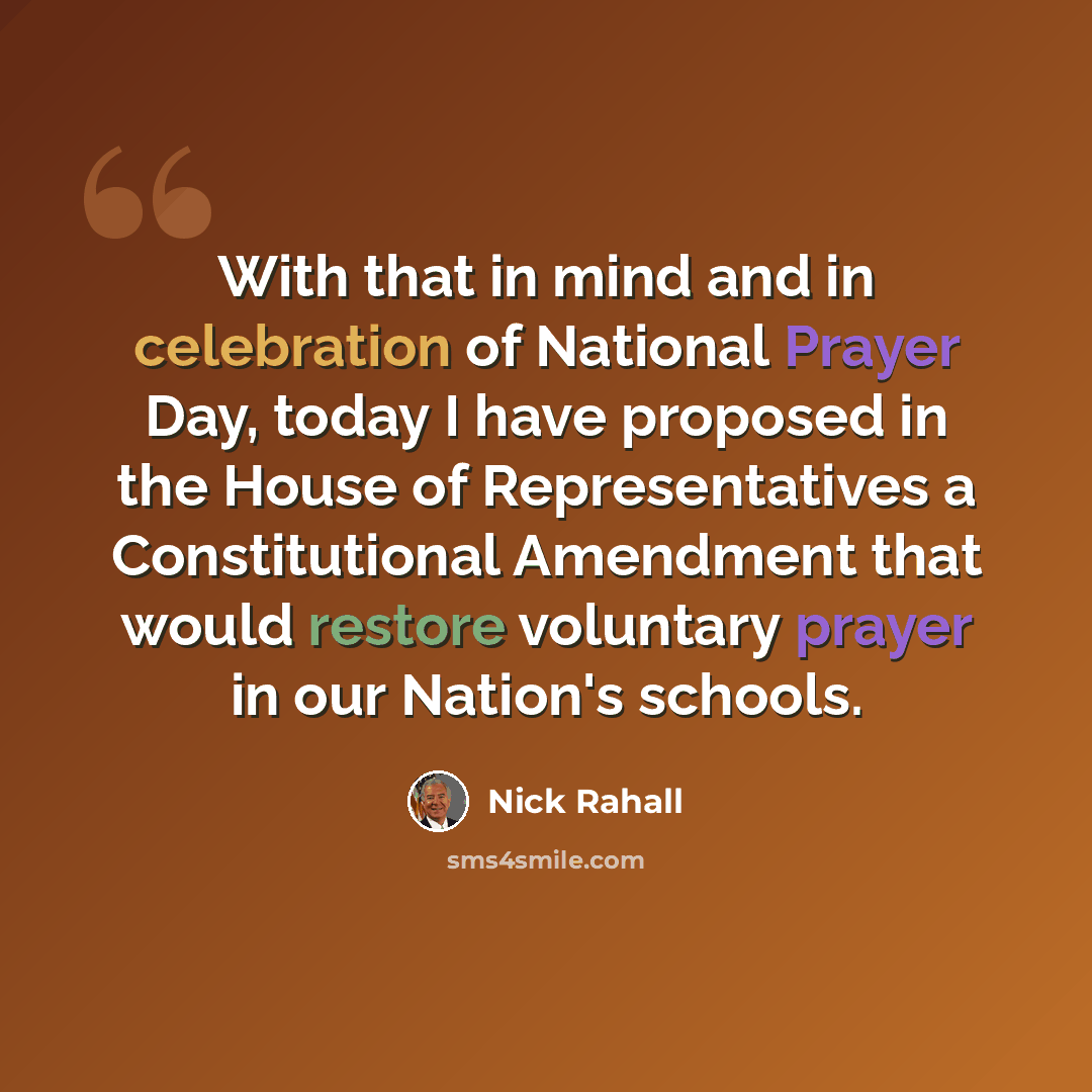 “With that in mind and in celebration of National Prayer Day, today I have proposed in the House of Representatives a Constitutional Amendment that would restore voluntary prayer in our Nation's schools.” quote by Nick Rahall
