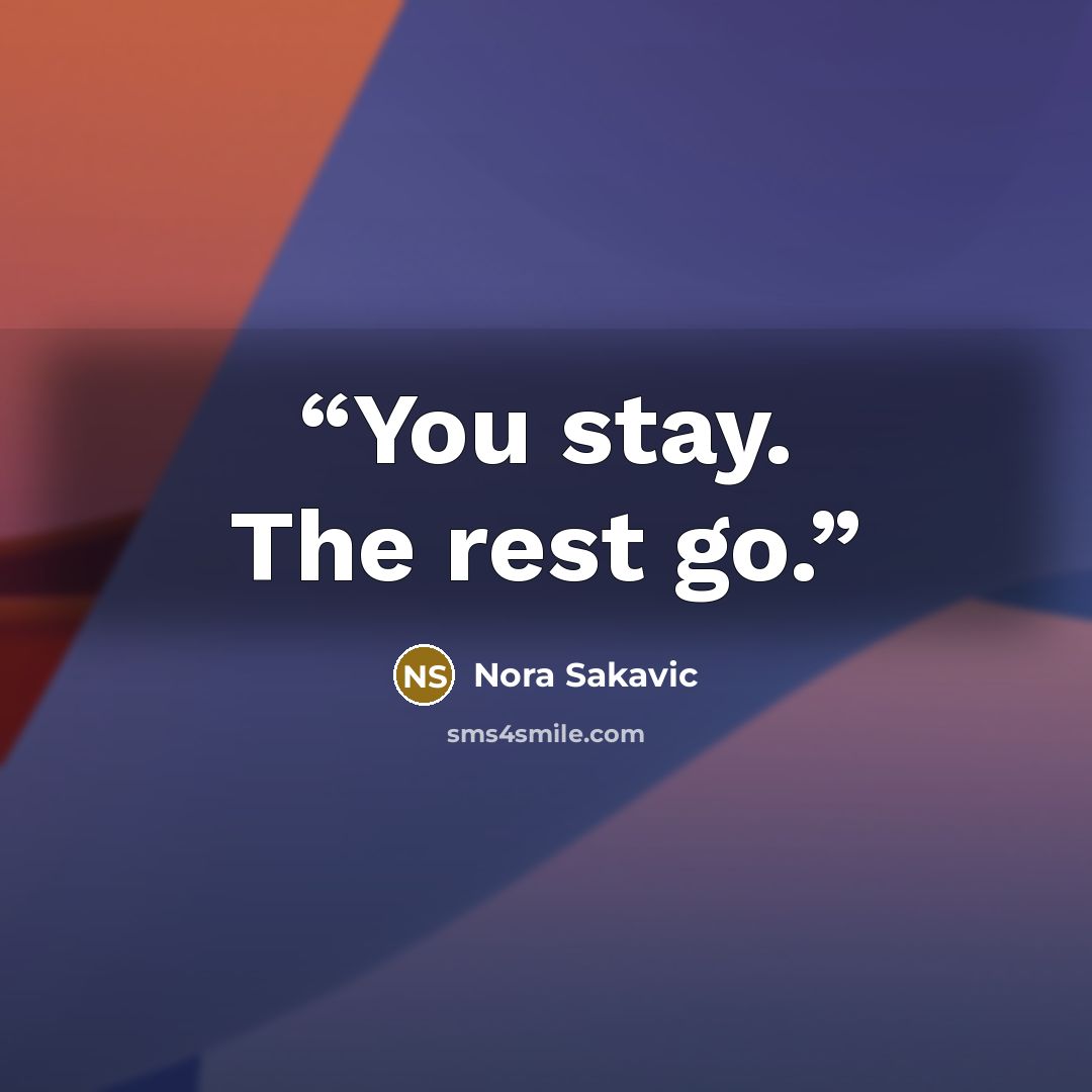 “You stay. The rest go.” quote by Nora Sakavic