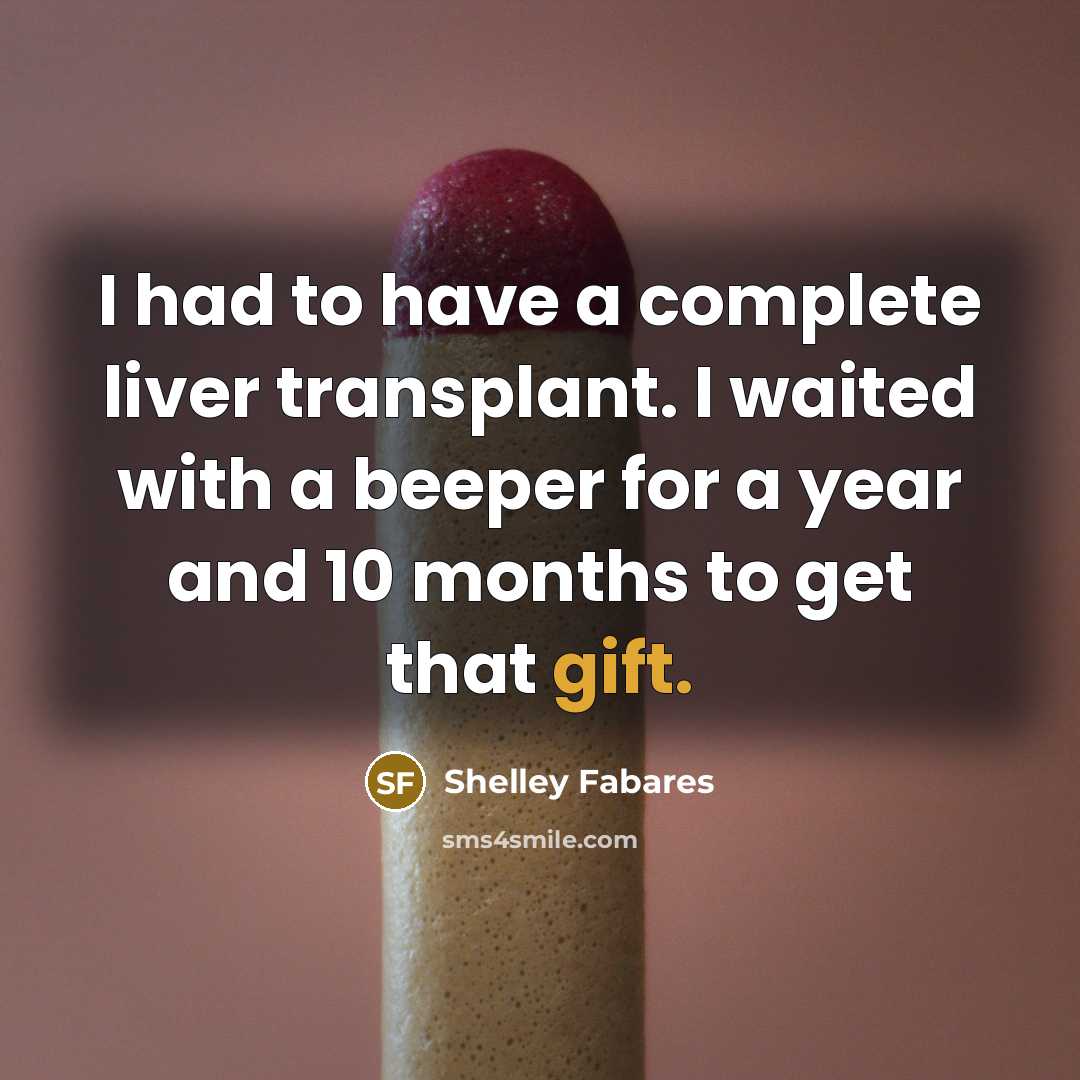 “I had to have a complete liver transplant. I waited with a beeper for a year and 10 months to get that gift.” quote by Shelley Fabares
