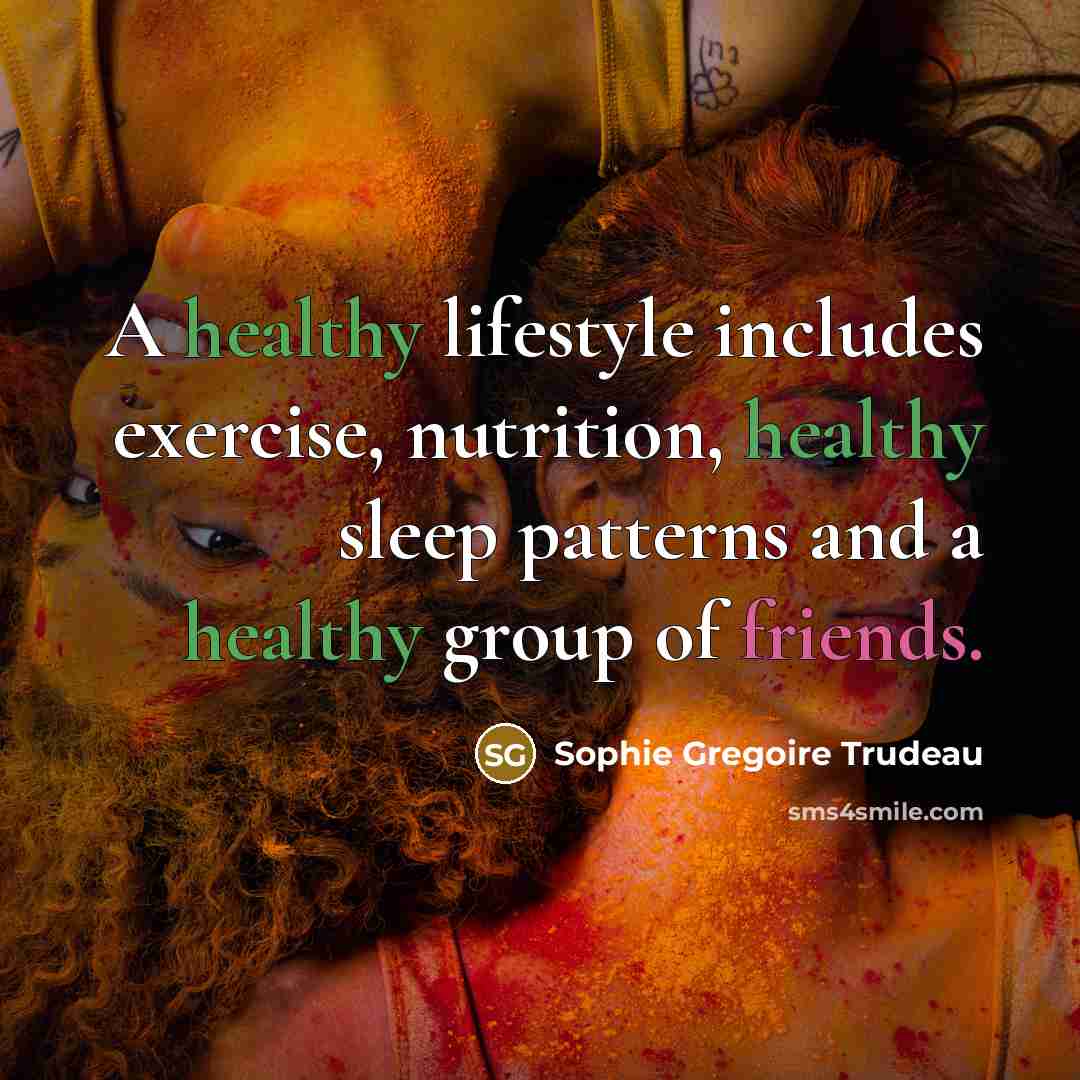 “A healthy lifestyle includes exercise, nutrition, healthy sleep patterns and a healthy group of friends.” quote by Sophie Gregoire Trudeau