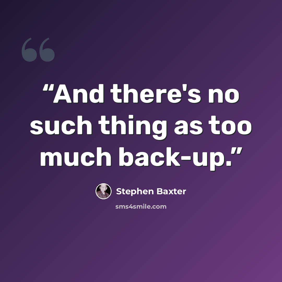 “And there's no such thing as too much back-up.” quote by Stephen Baxter