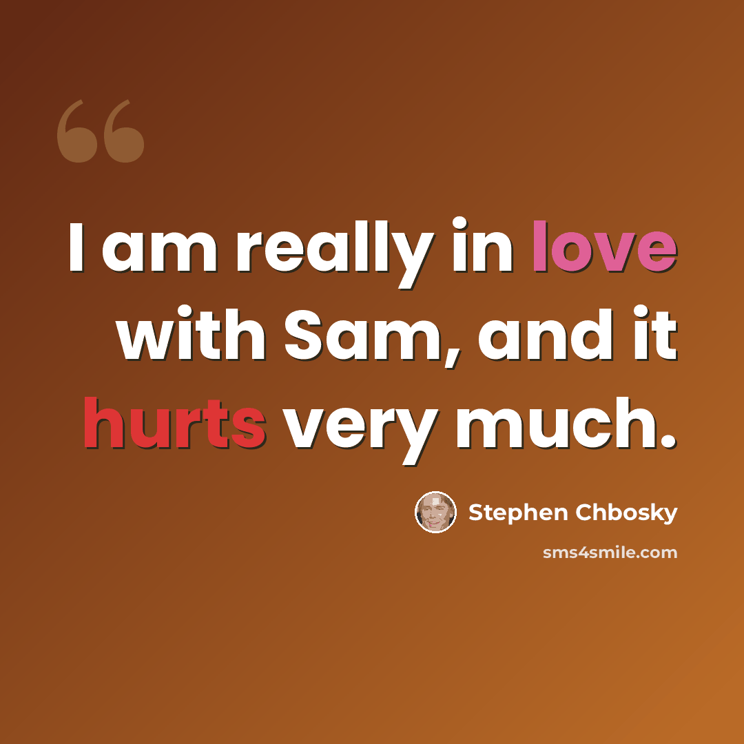 “I am really in love with Sam, and it hurts very much.” quote by Stephen Chbosky