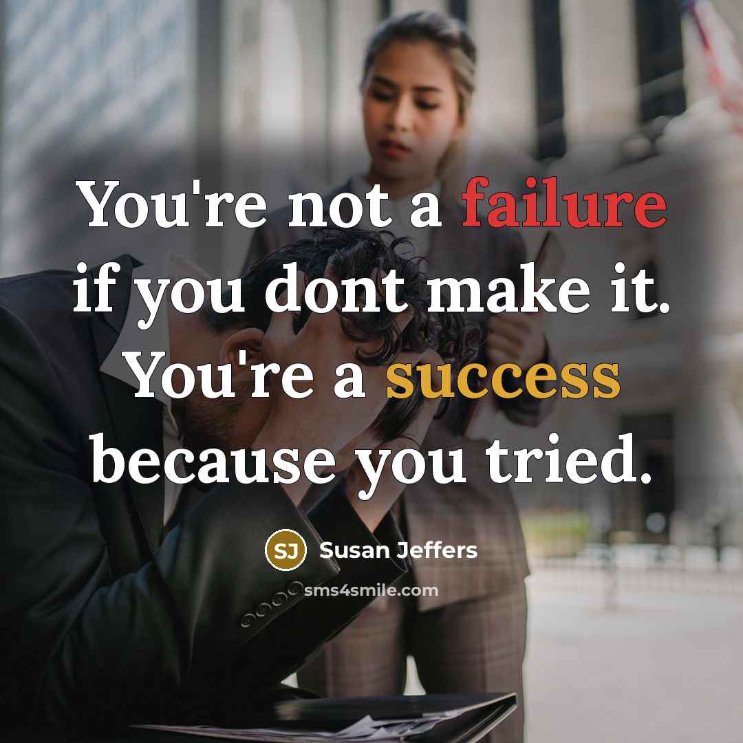 “You're not a failure if you dont make it. You're a success because you tried.” quote by Susan Jeffers