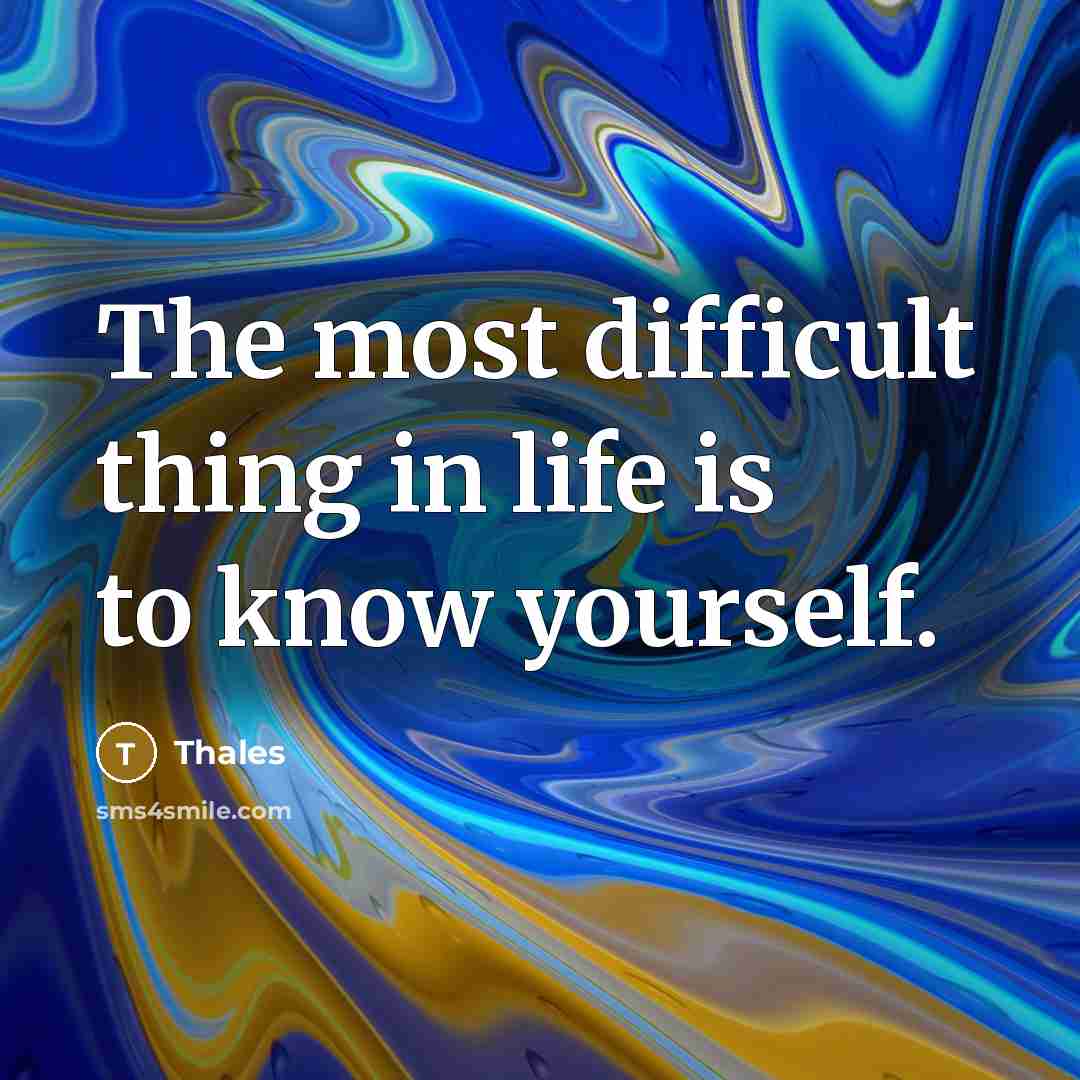 “The most difficult thing in life is to know yourself.” quote by Thales