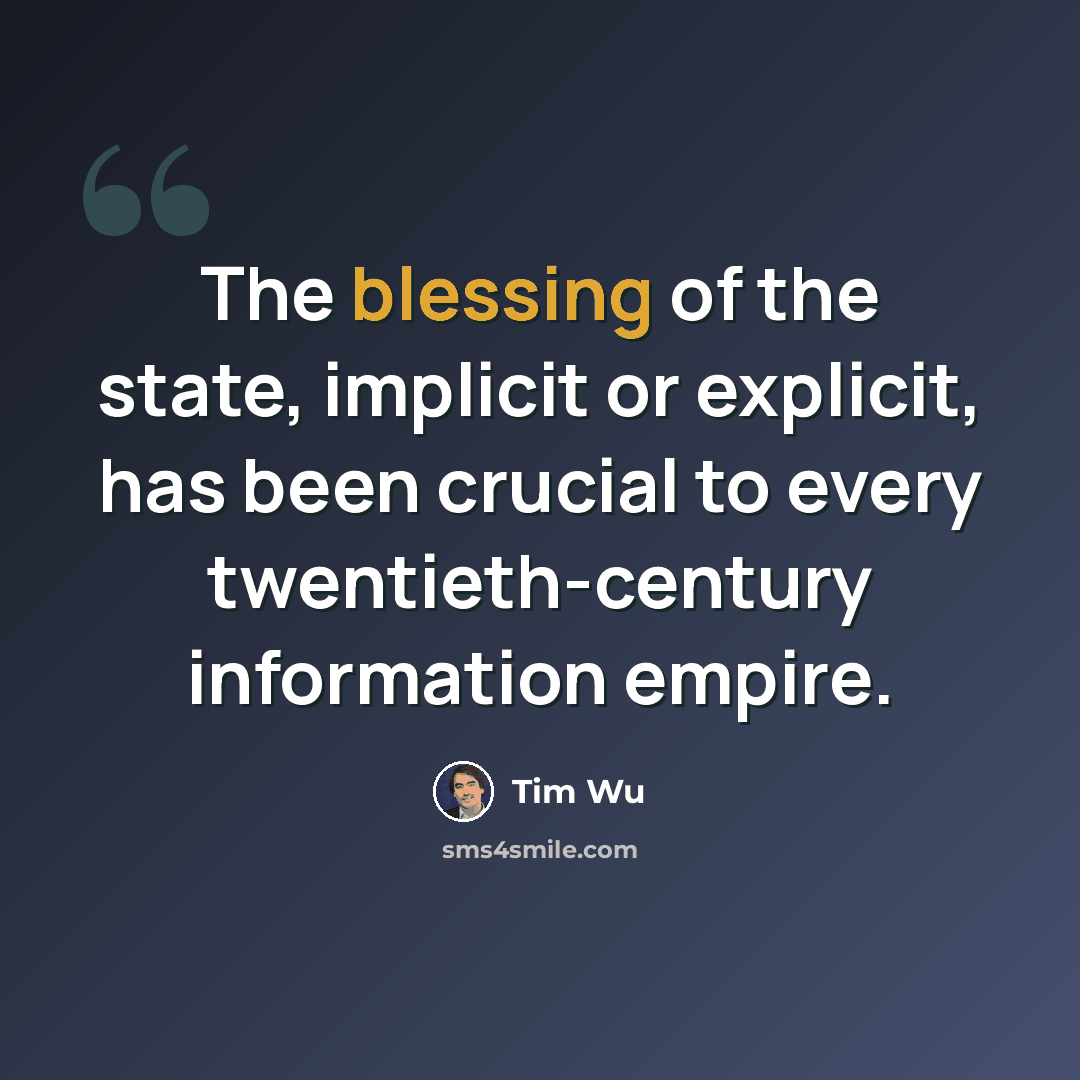 “The blessing of the state, implicit or explicit, has been crucial to every twentieth-century information empire.” quote by Tim Wu