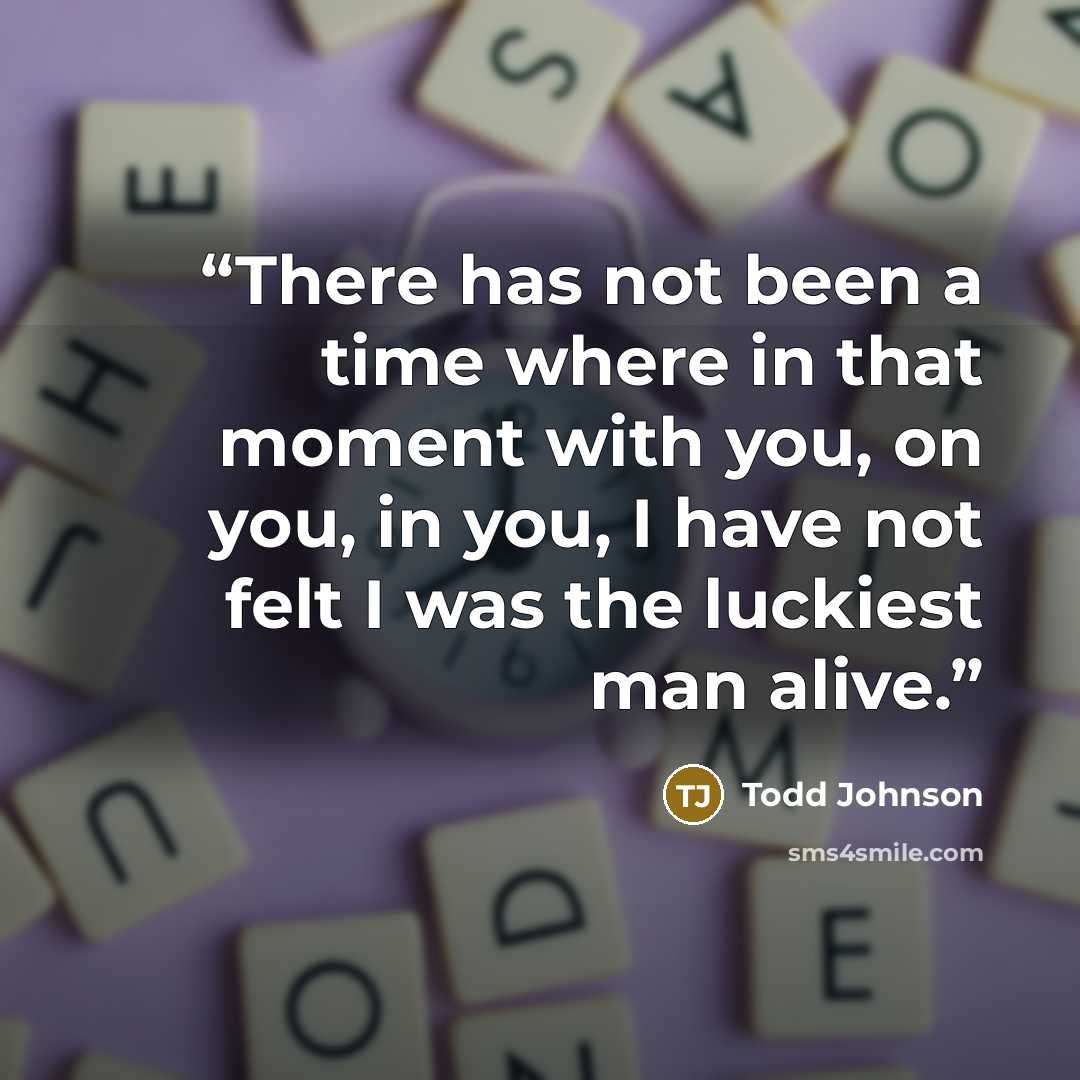 “There has not been a time where in that moment with you, on you, in you, I have not felt I was the luckiest man alive.” quote by Todd Johnson