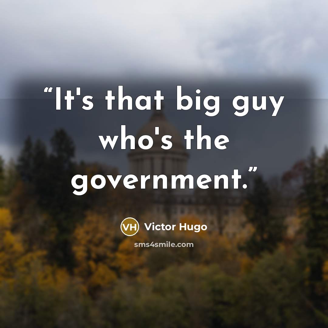 “It's that big guy who's the government.” quote by Victor Hugo