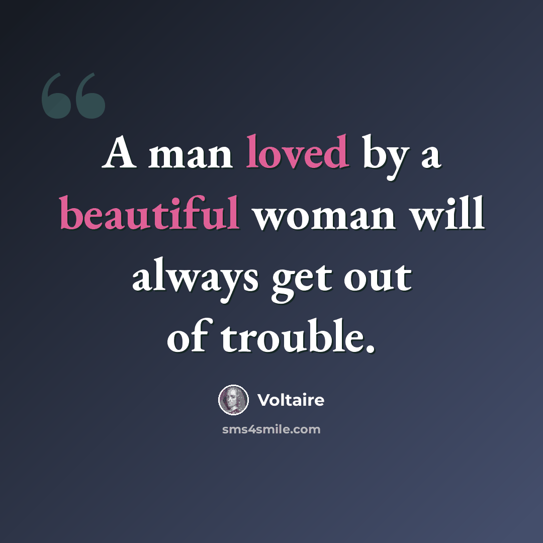 “A man loved by a beautiful woman will always get out of trouble.” quote by Voltaire