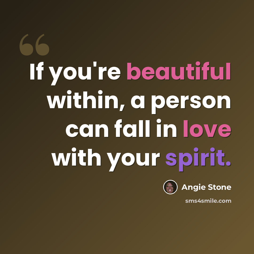“If you're beautiful within, a person can fall in love with your spirit.” quote by Angie Stone