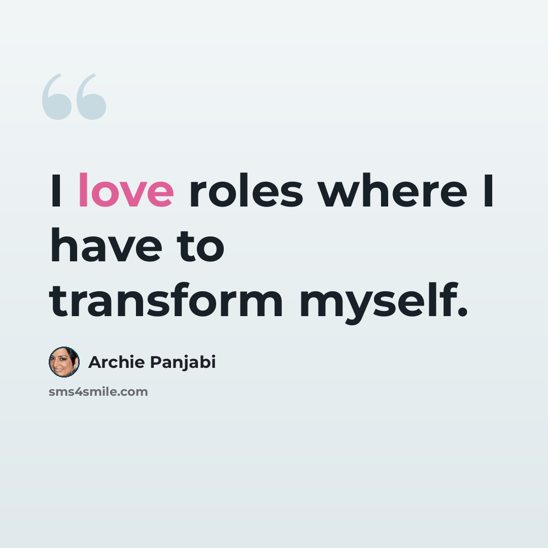“I love roles where I have to transform myself.” quote by Archie Panjabi