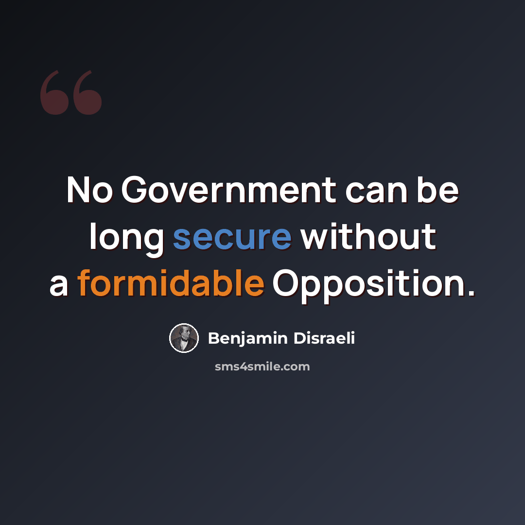 “No Government can be long secure without a formidable Opposition.” quote by Benjamin Disraeli