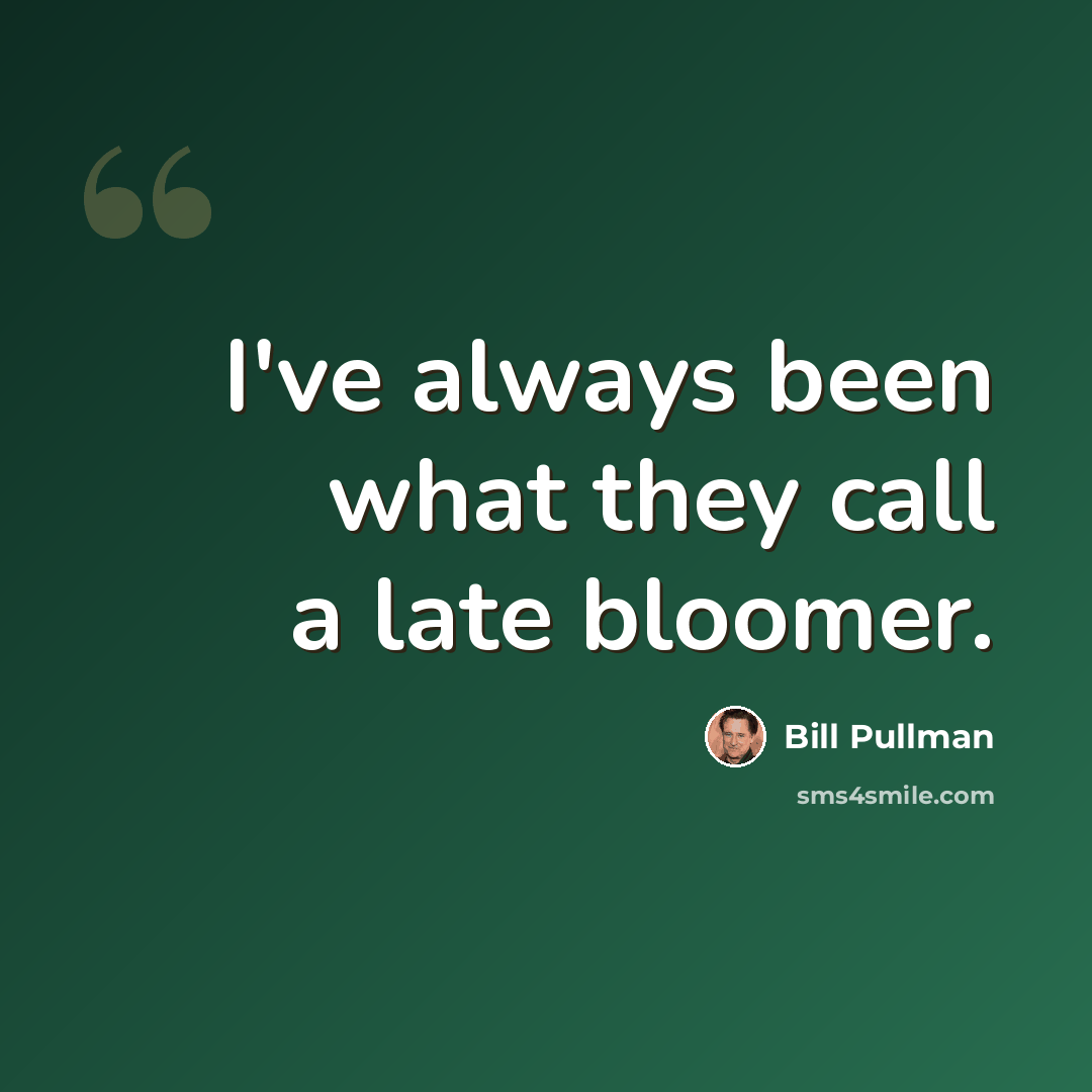 “I've always been what they call a late bloomer.” quote by Bill Pullman