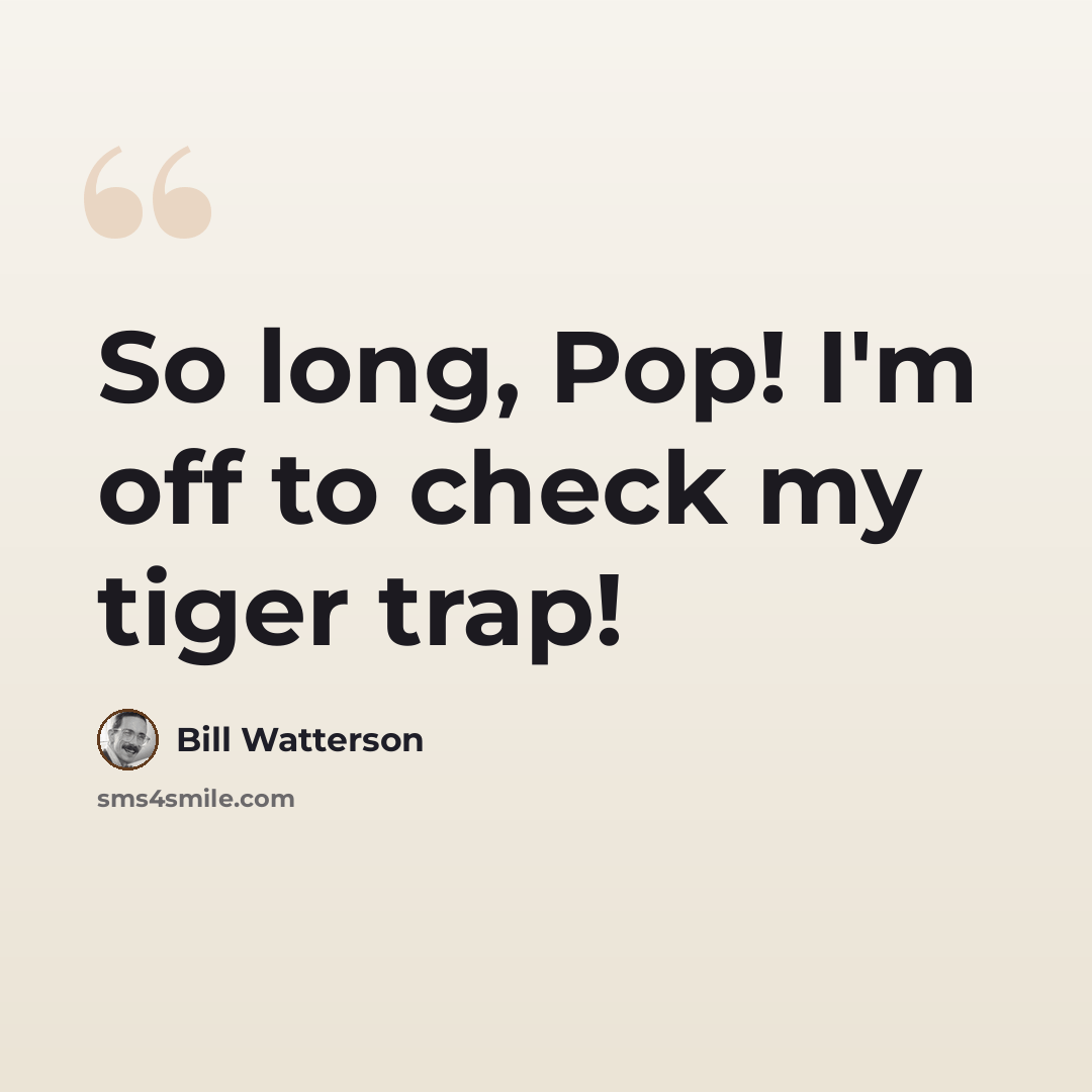 “So long, Pop! I'm off to check my tiger trap!” quote by Bill Watterson