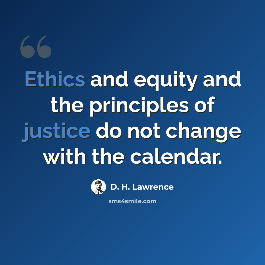 “Ethics and equity and the principles of justice do not change with the calendar.” quote by D. H. Lawrence