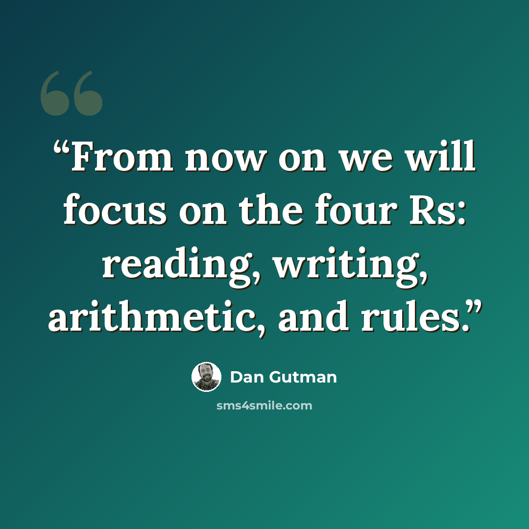“From now on we will focus on the four Rs: reading, writing, arithmetic, and rules.” quote by Dan Gutman