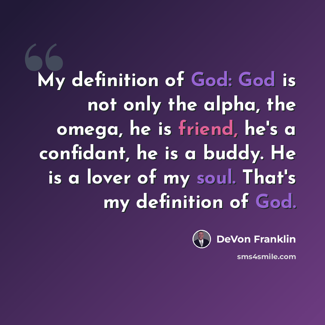 “My definition of God: God is not only the alpha, the omega, he is friend, he's a confidant, he is a buddy. He is a lover of my soul. That's my definition of God.” quote by DeVon Franklin