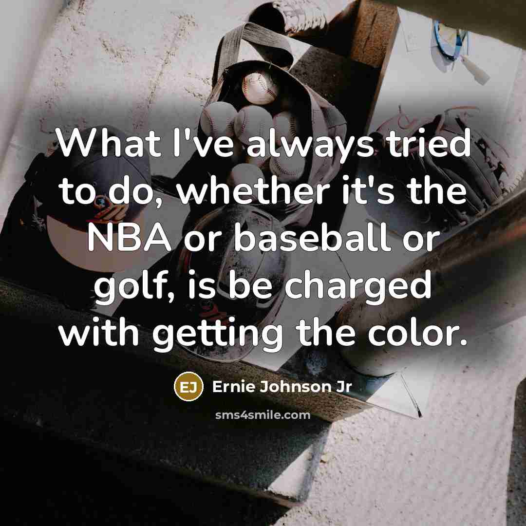 “What I've always tried to do, whether it's the NBA or baseball or golf, is be charged with getting the color.” quote by Ernie Johnson Jr