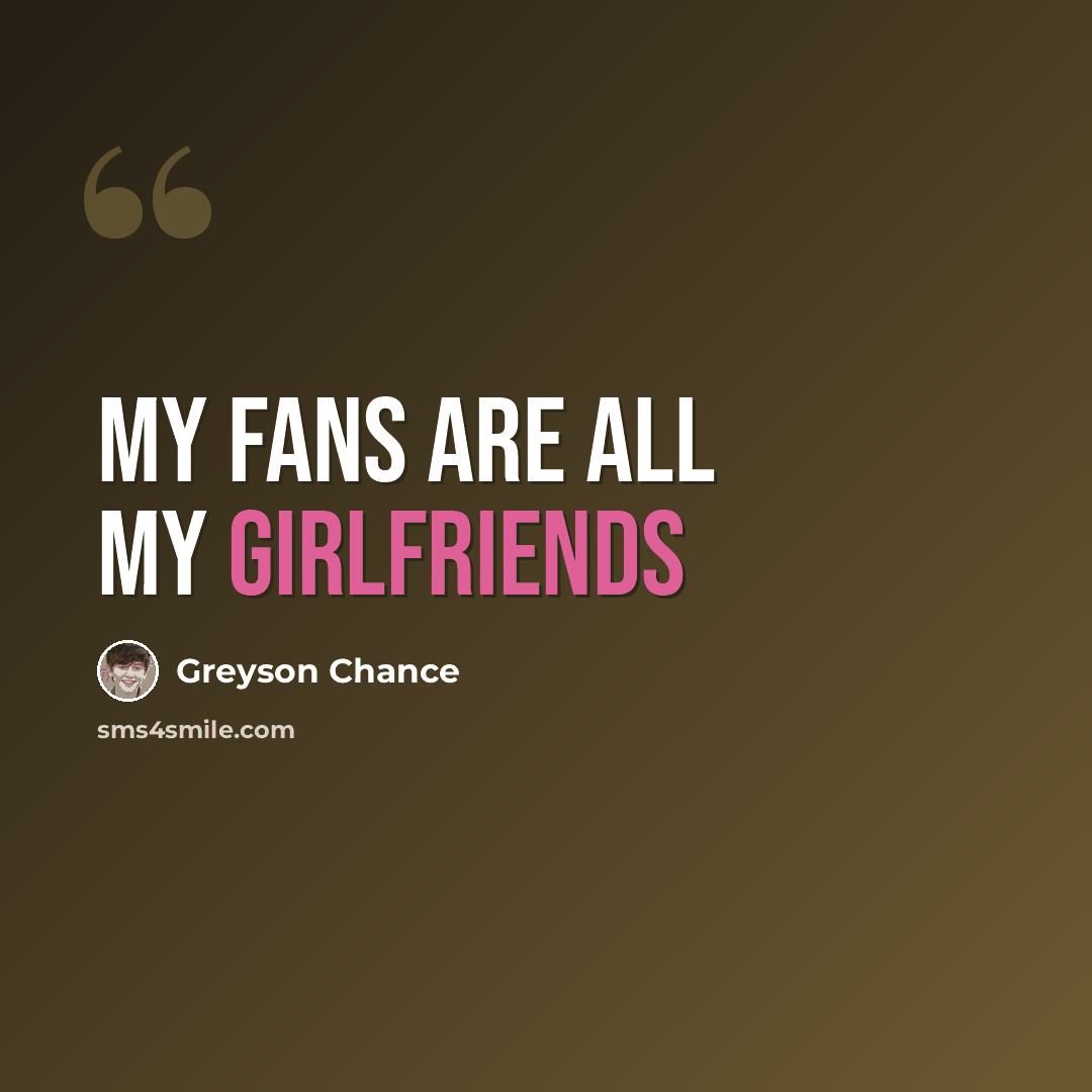 “My fans are all my girlfriends” quote by Greyson Chance
