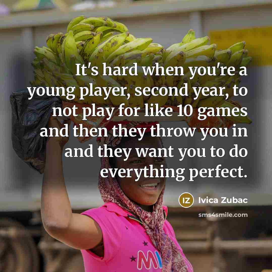 “It's hard when you're a young player, second year, to not play for like 10 games and then they throw you in and they want you to do everything perfect.” quote by Ivica Zubac