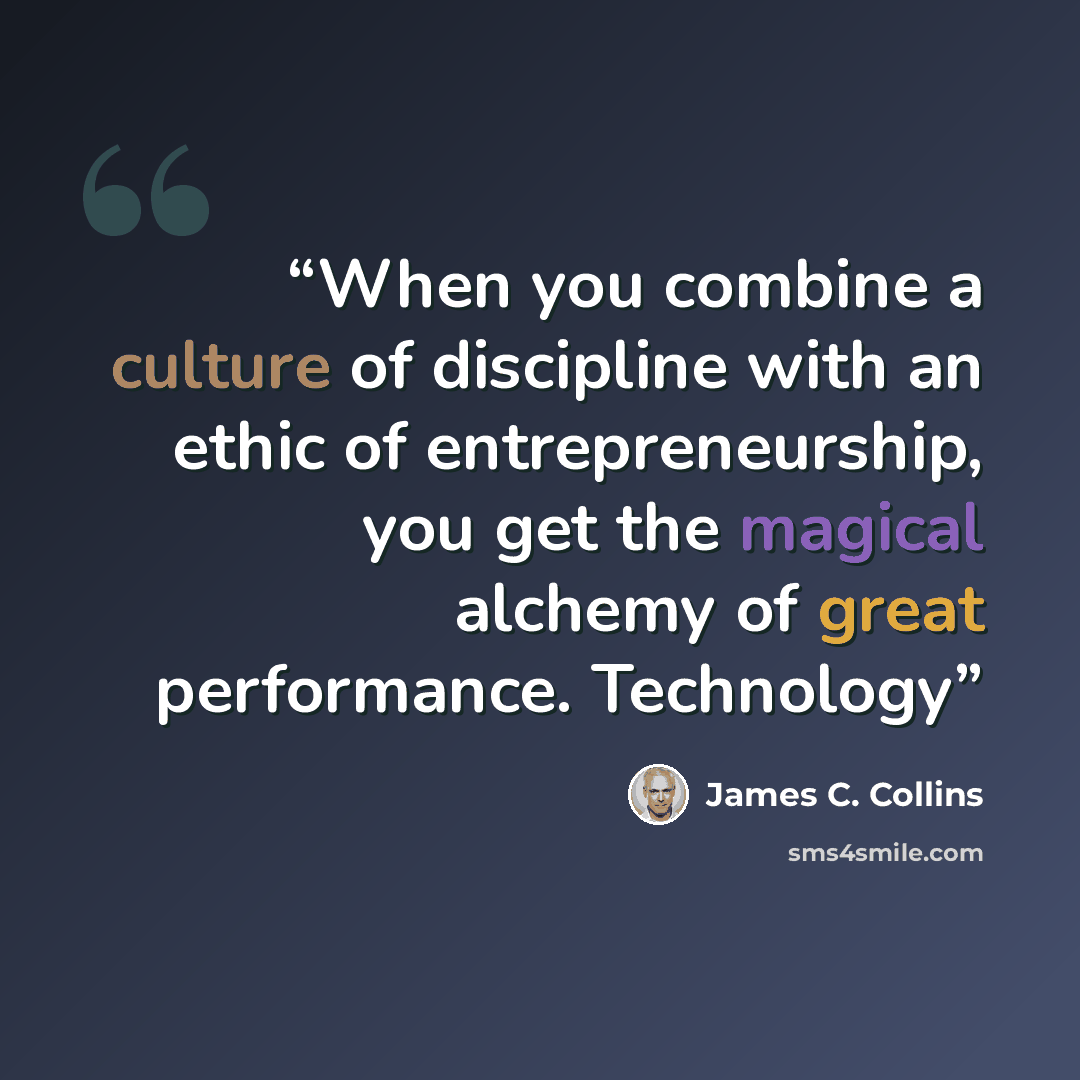 “When you combine a culture of discipline with an ethic of entrepreneurship, you get the magical alchemy of great performance. Technology” quote by James C. Collins