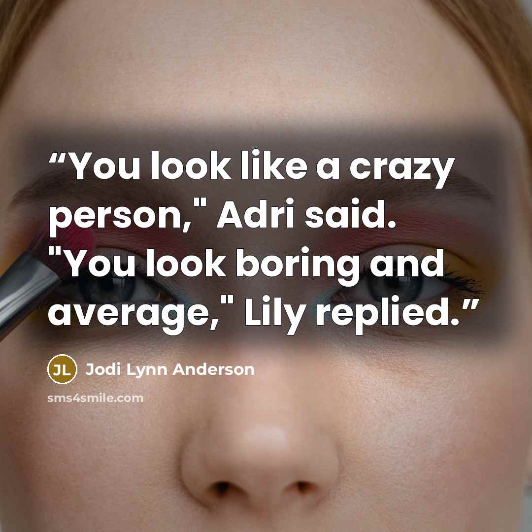 “You look like a crazy person," Adri said. "You look boring and average," Lily replied.” quote by Jodi Lynn Anderson