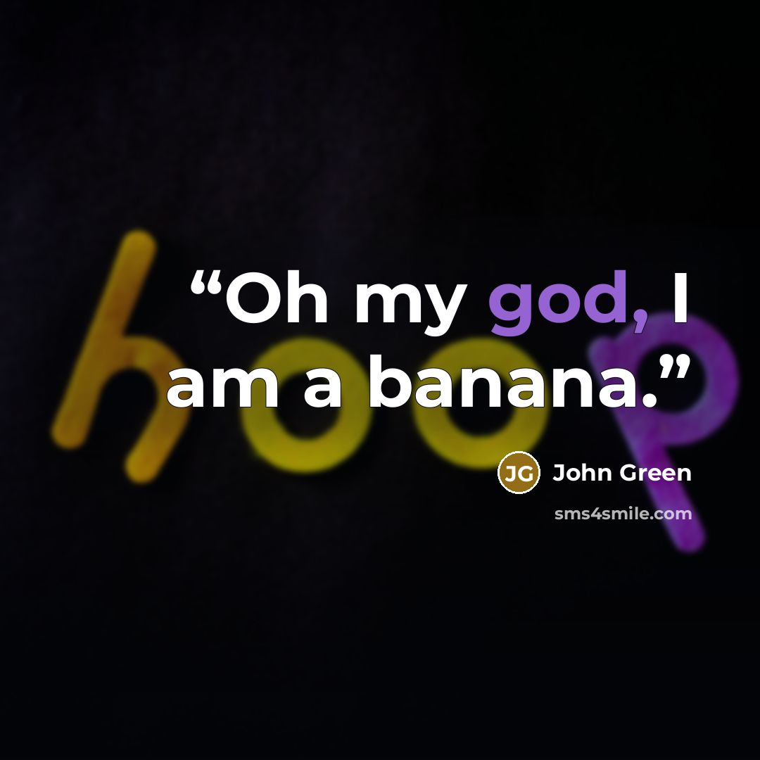 “Oh my god, I am a banana.” quote by John Green