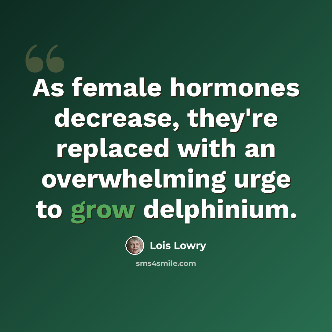 “As female hormones decrease, they're replaced with an overwhelming urge to grow delphinium.” quote by Lois Lowry