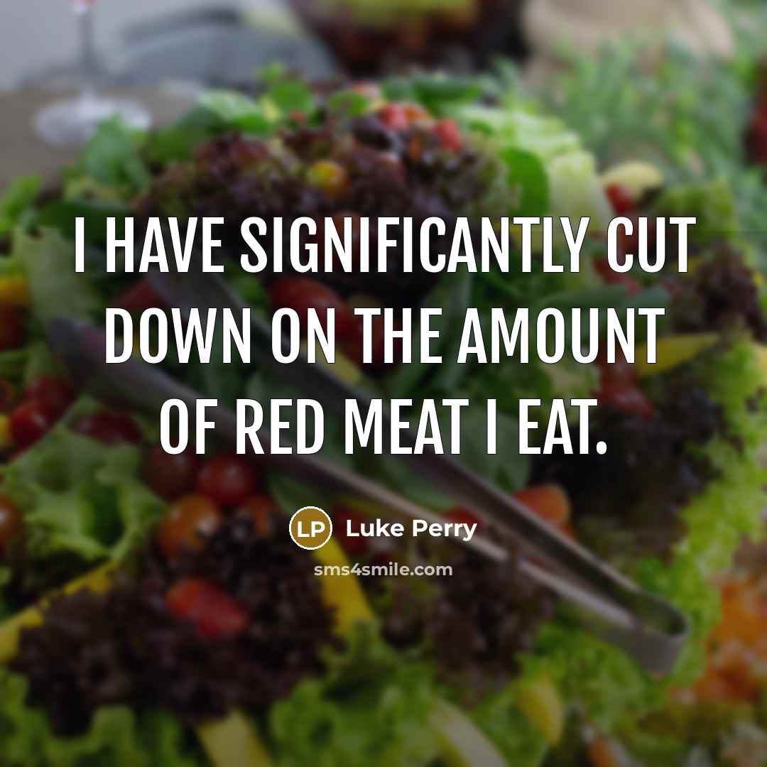 “I have significantly cut down on the amount of red meat I eat.” quote by Luke Perry