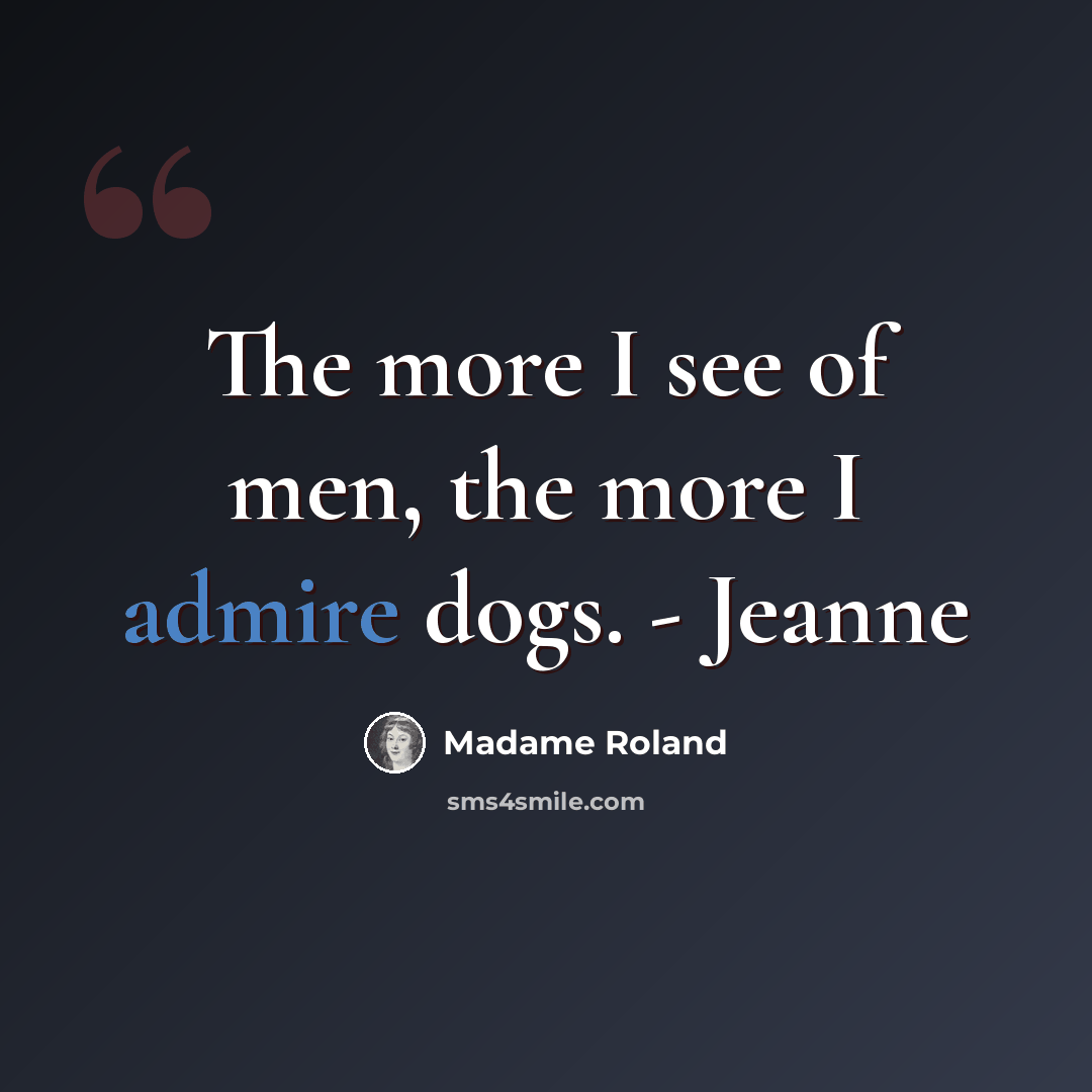 “The more I see of men, the more I admire dogs. - Jeanne” quote by Madame Roland