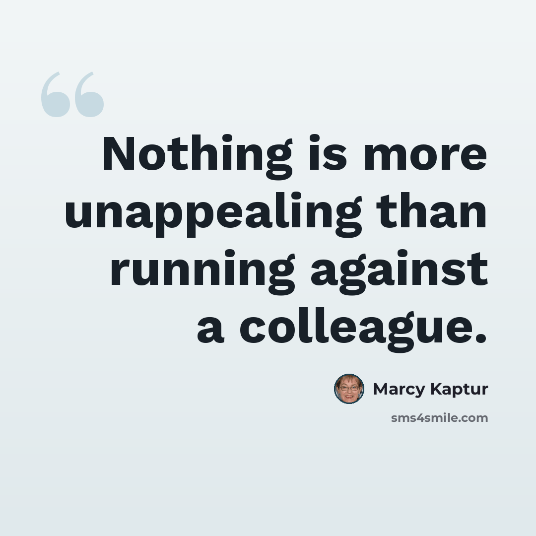 “Nothing is more unappealing than running against a colleague.” quote by Marcy Kaptur