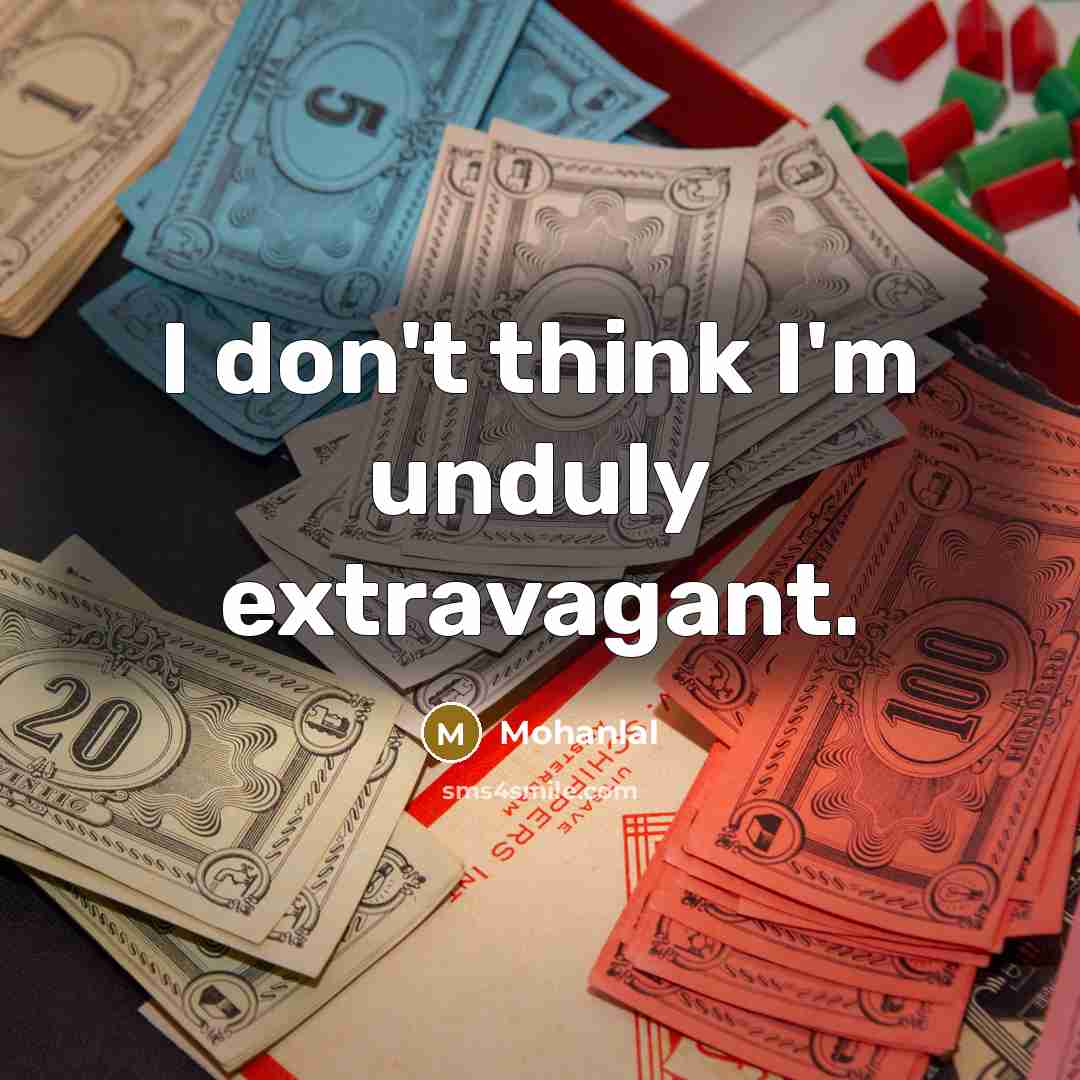 “I don't think I'm unduly extravagant.” quote by Mohanlal