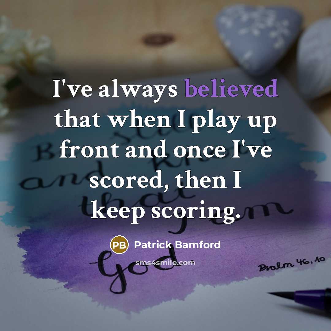 “I've always believed that when I play up front and once I've scored, then I keep scoring.” quote by Patrick Bamford