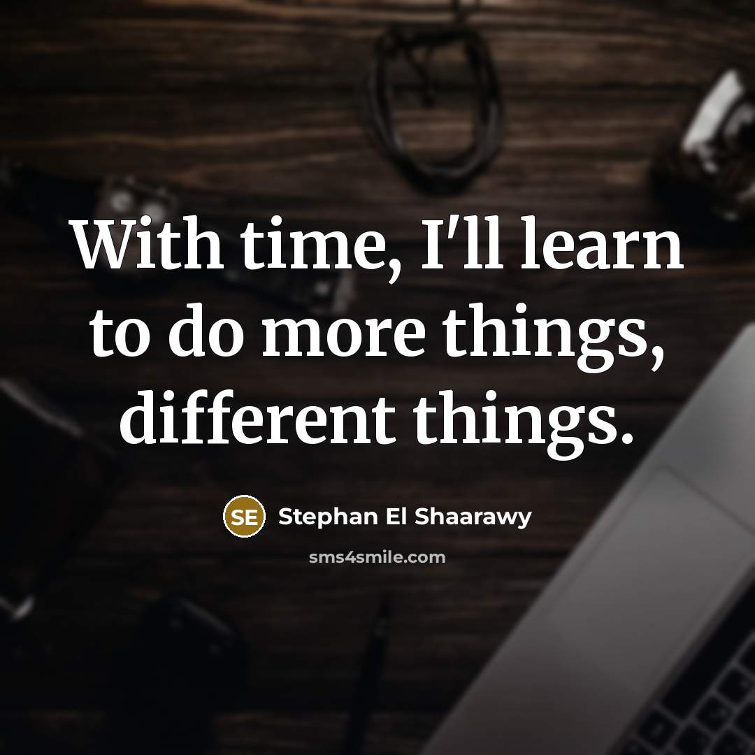 “With time, I'll learn to do more things, different things.” quote by Stephan El Shaarawy