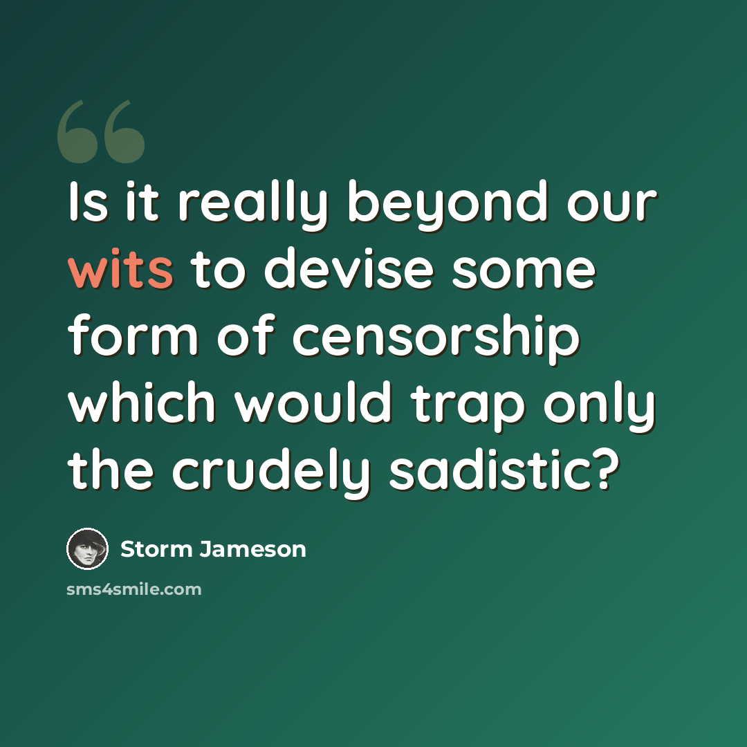 “Is it really beyond our wits to devise some form of censorship which would trap only the crudely sadistic?” quote by Storm Jameson