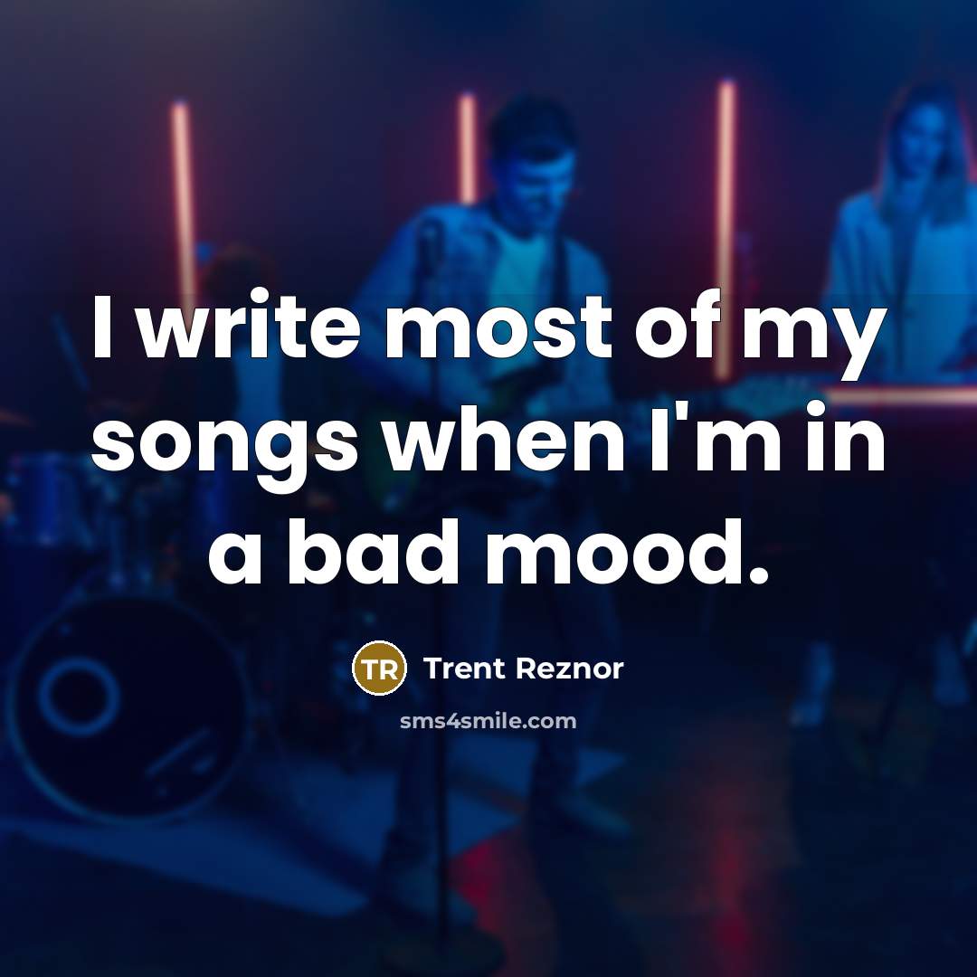 “I write most of my songs when I'm in a bad mood.” quote by Trent Reznor
