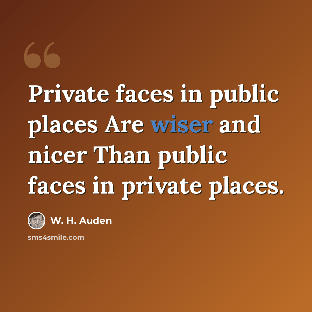 “Private faces in public places Are wiser and nicer Than public faces in private places.” quote by W. H. Auden
