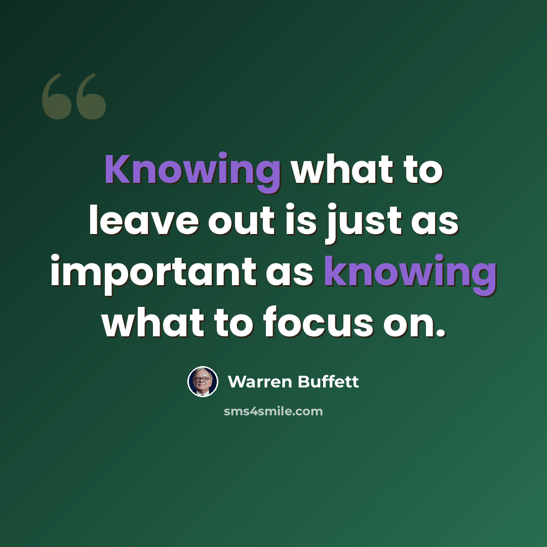 “Knowing what to leave out is just as important as knowing what to focus on.” quote by Warren Buffett