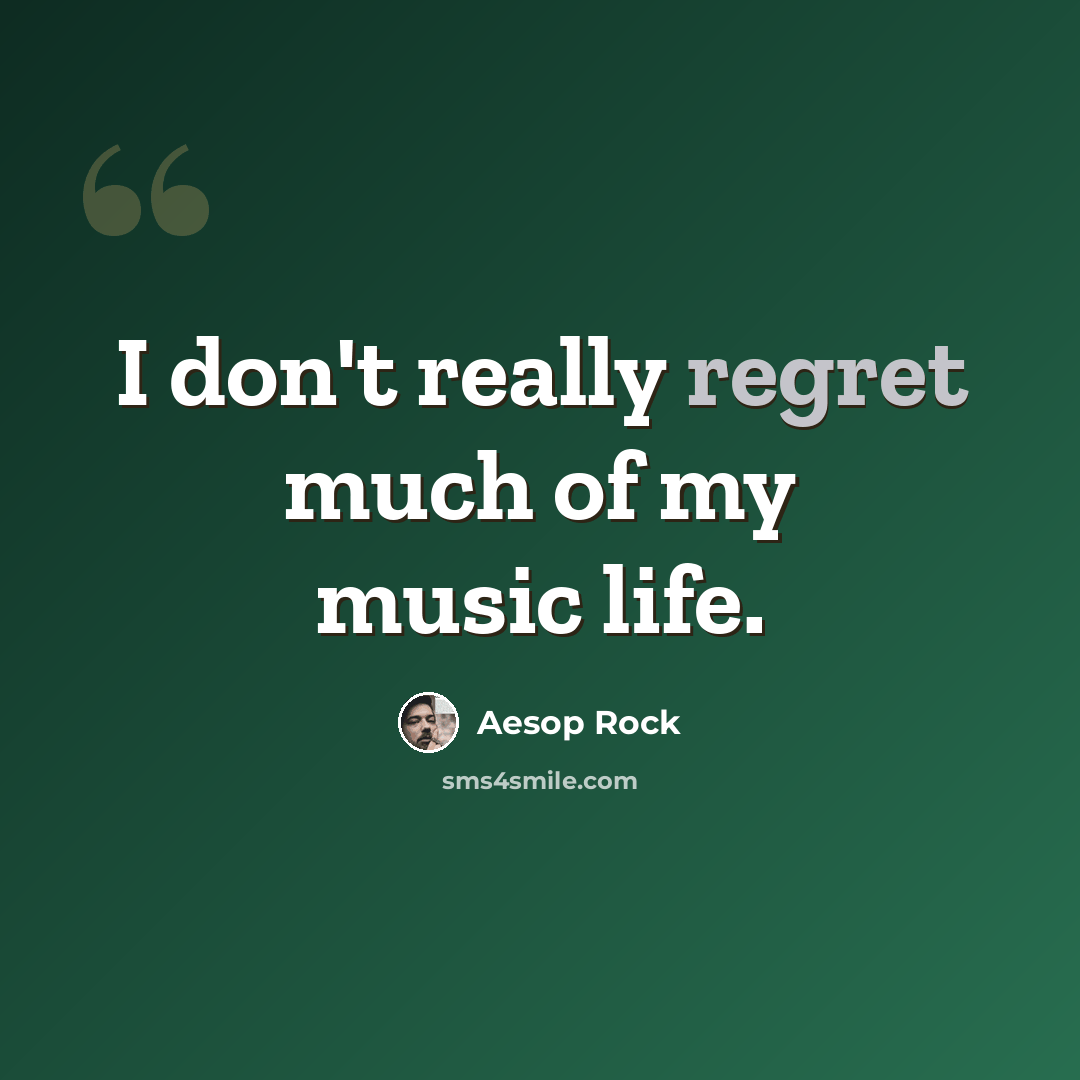 “I don't really regret much of my music life.” quote by Aesop Rock