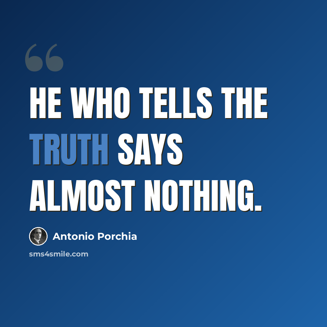 “He who tells the truth says almost nothing.” quote by Antonio Porchia
