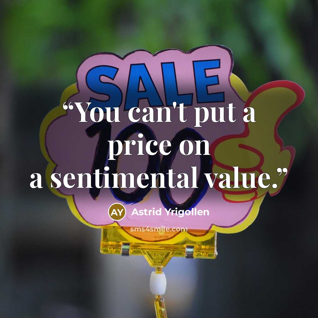 “You can't put a price on a sentimental value.” quote by Astrid Yrigollen
