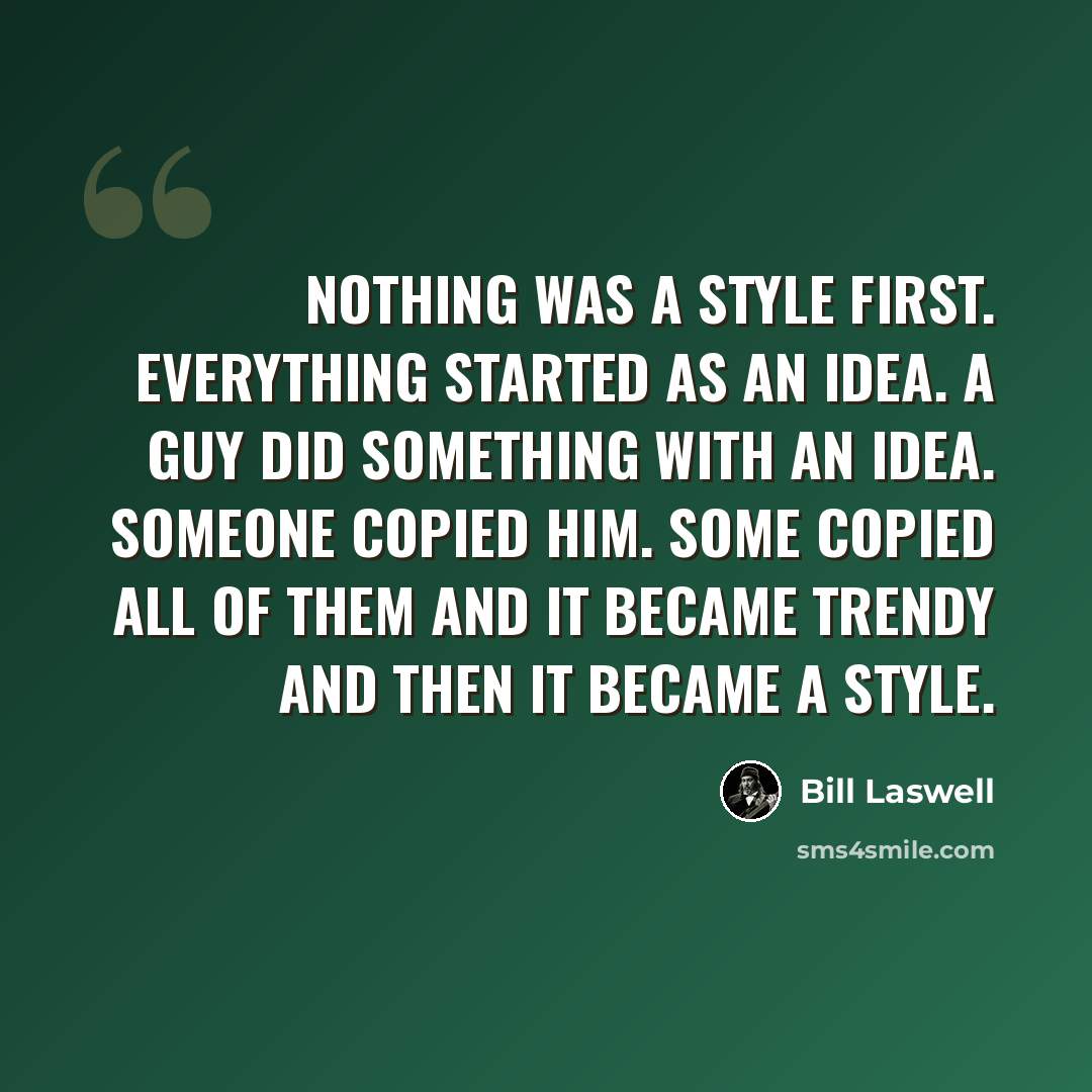 “Nothing was a style first. Everything started as an idea. A guy did something with an idea. Someone copied him. Some copied all of them and it became trendy and then it became a style.” quote by Bill Laswell