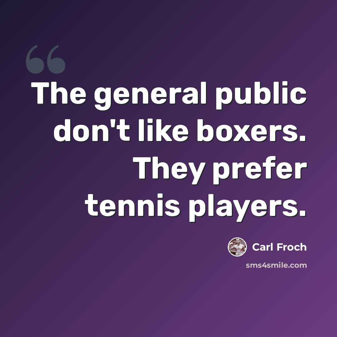 “The general public don't like boxers. They prefer tennis players.” quote by Carl Froch