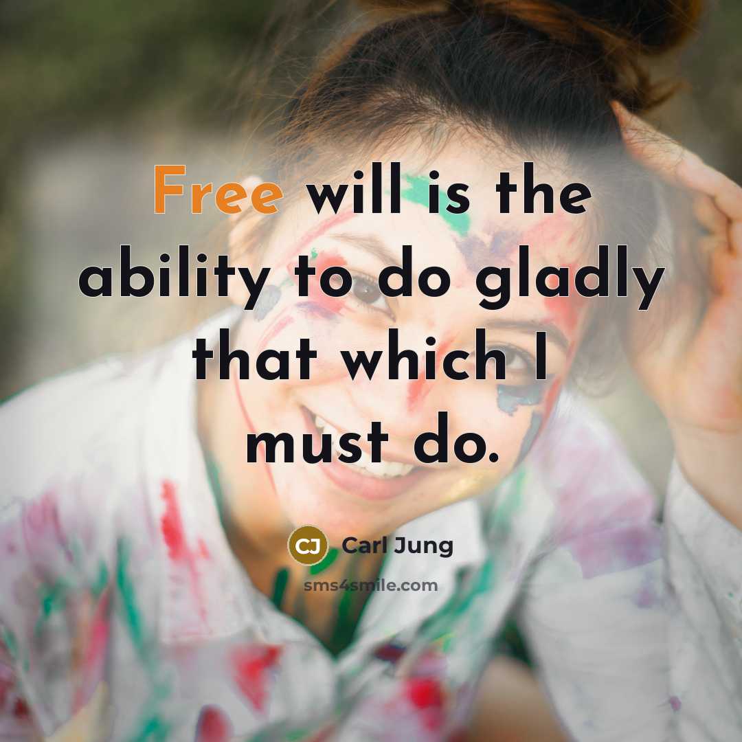 “Free will is the ability to do gladly that which I must do.” quote by Carl Jung