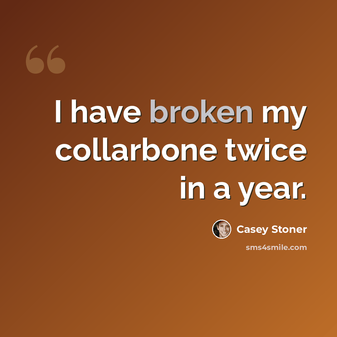 “I have broken my collarbone twice in a year.” quote by Casey Stoner