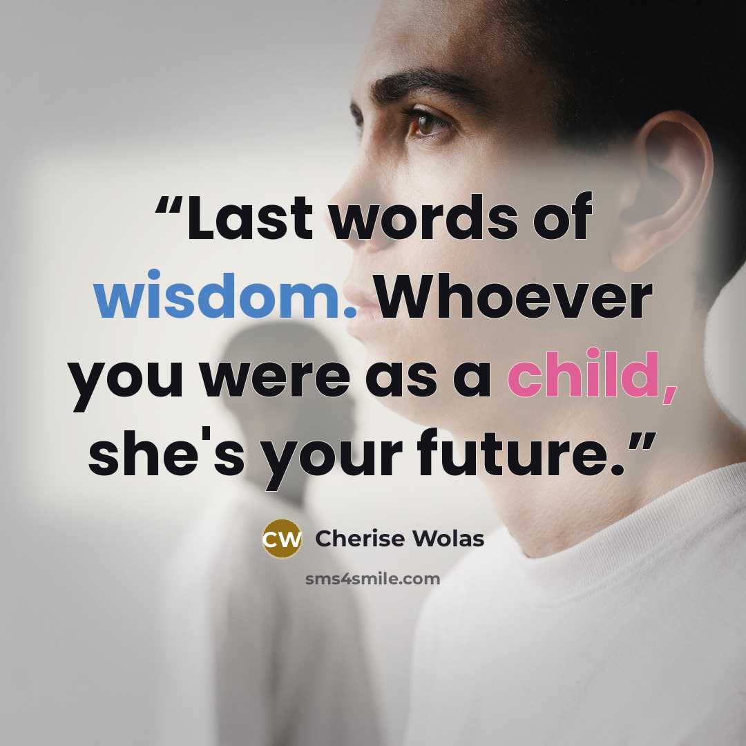 “Last words of wisdom. Whoever you were as a child, she's your future.” quote by Cherise Wolas