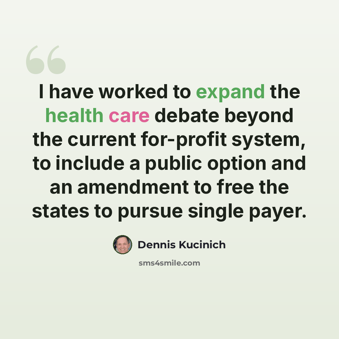 “I have worked to expand the health care debate beyond the current for-profit system, to include a public option and an amendment to free the states to pursue single payer.” quote by Dennis Kucinich
