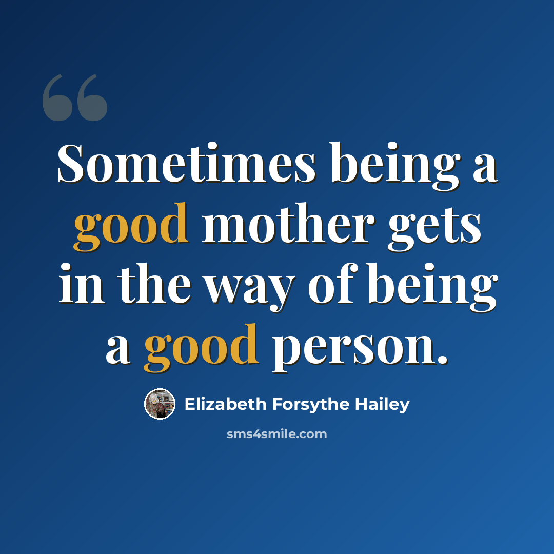 “Sometimes being a good mother gets in the way of being a good person.” quote by Elizabeth Forsythe Hailey